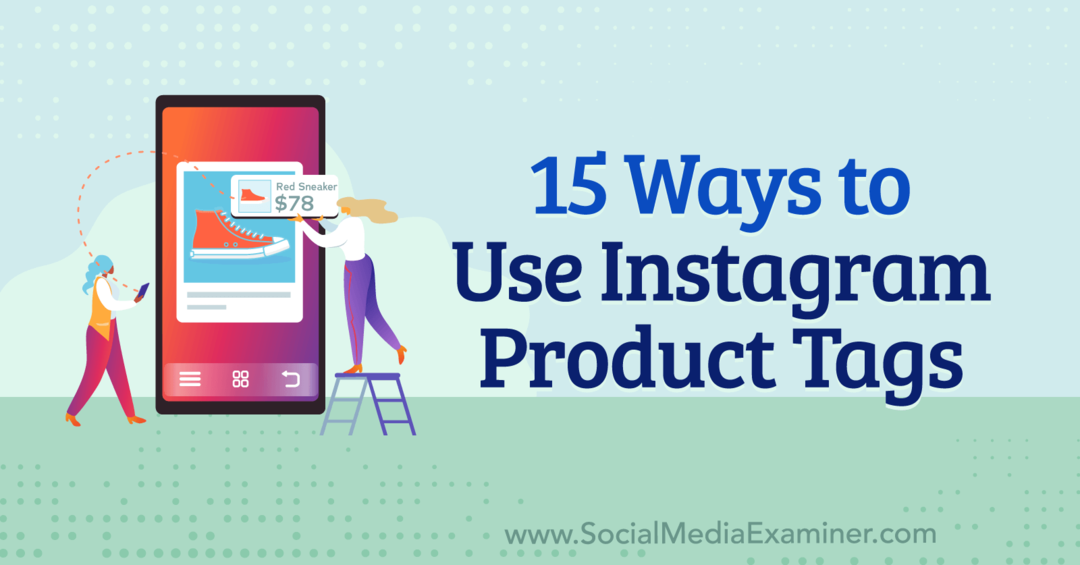 15 veidi, kā izmantot Instagram produktu atzīmes, ko sniedza Anna Sonnenberga vietnē Social Media Examiner.