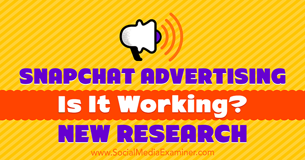 Snapchat reklamēšana: vai tā darbojas? Michelle Krasniak jaunais pētījums par sociālo mediju pārbaudītāju.