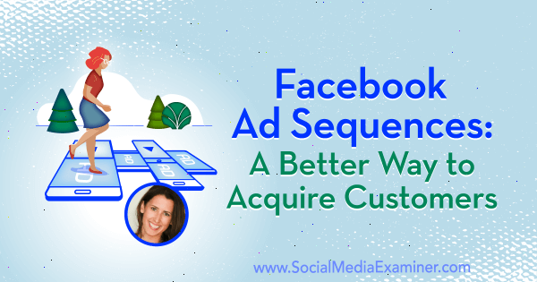 Facebook reklāmu secība: Labāks veids, kā iegūt klientus, izmantojot Amanda Bond ieskatu sociālo mediju mārketinga apraidē.