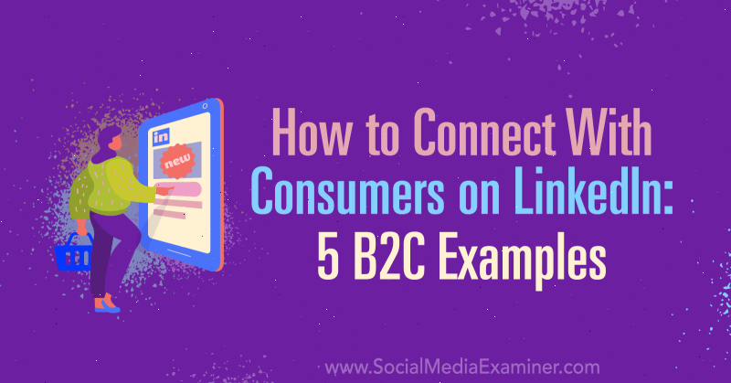 Kā sazināties ar patērētājiem vietnē LinkedIn: 5 B2C piemēri: sociālo mediju eksaminētājs