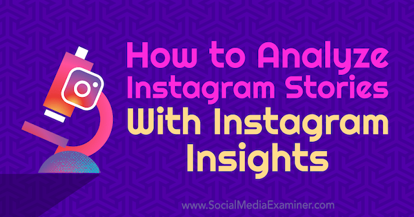 Kā analizēt Instagram stāstus, izmantojot Olgas Rabo Instagram Insights vietnē Social Media Examiner.