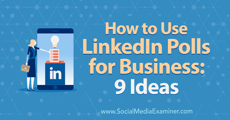 Kā izmantot LinkedIn aptaujas biznesam: 9 idejas no Makajalas Polas vietnē Social Media Examiner.
