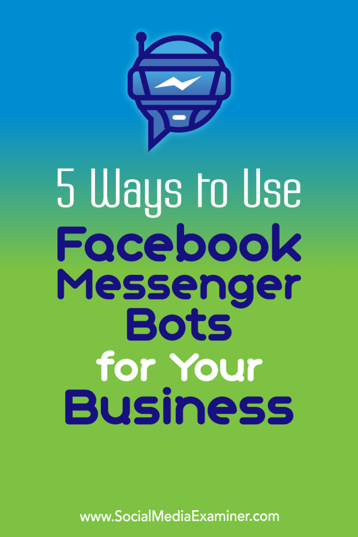5 veidi, kā izmantot Facebook Messenger robotus savam biznesam: sociālo mediju eksaminētājs