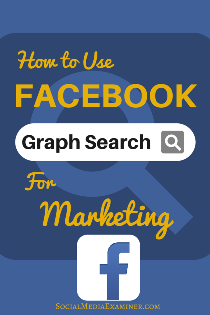 Kā izmantot Facebook Graph Search, lai uzlabotu savu mārketingu: sociālo mediju eksaminētājs