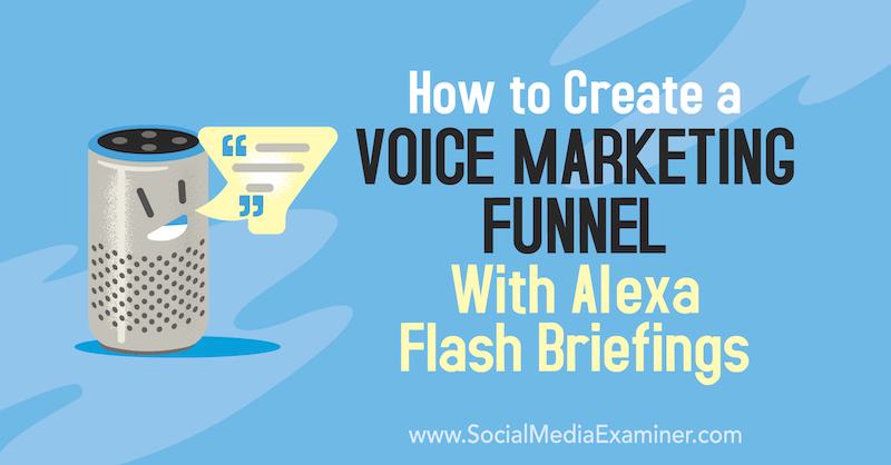 Kā izveidot balss mārketinga piltuvi ar Alexa Flash Briefings by Teri Fisher par sociālo mediju eksaminētāju.