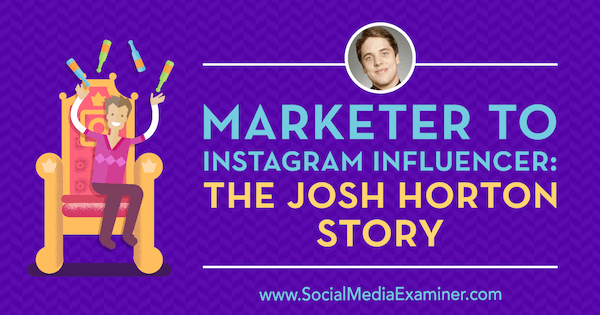 Mārketinga speciālists vietnē Instagram Influencer: Džoša Hortona stāsts ar Džoša Hortona ieskatu sociālo mediju mārketinga Podcast aplikācijā.