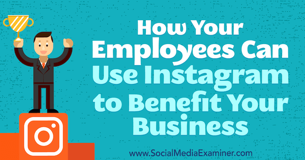 Kā jūsu darbinieki var izmantot Instagram, lai gūtu labumu jūsu biznesam, autore ir Kristi Hines vietnē Social Media Examiner.