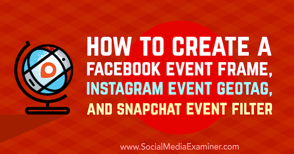 Kā izveidot Facebook Event Frame, Instagram Event GeoTag un Snapchat Event Filter, autors Kristi Hines vietnē Social Media Examiner.