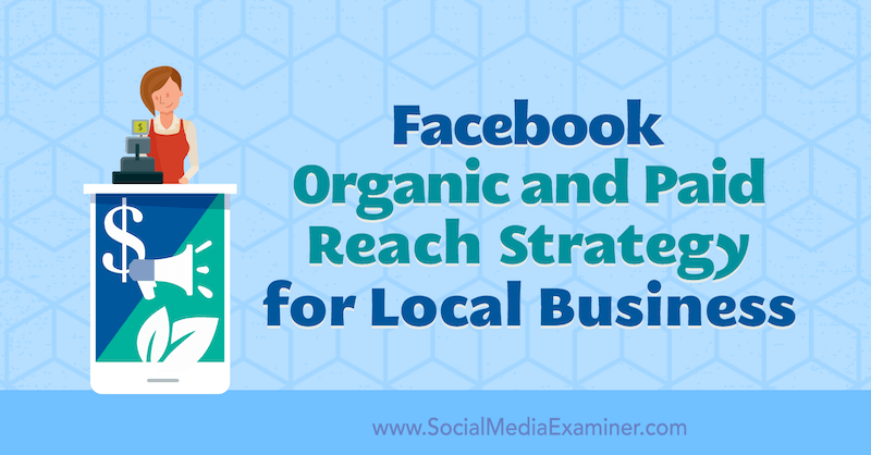 Facebook organiskās un apmaksātās sasniedzamības stratēģija vietējiem uzņēmumiem, autore - Allie Bloyd vietnē Social Media Examiner.