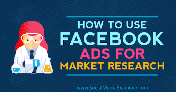 Kā izmantot Facebook reklāmas tirgus izpētei, Maria Maria Dykstra vietnē Social Media Examiner.