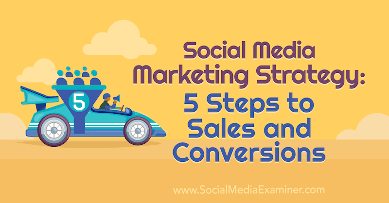 Sociālo mediju mārketinga stratēģija: 5 soļi līdz pārdošanai un reklāmguvumiem: sociālo mediju eksaminētājs