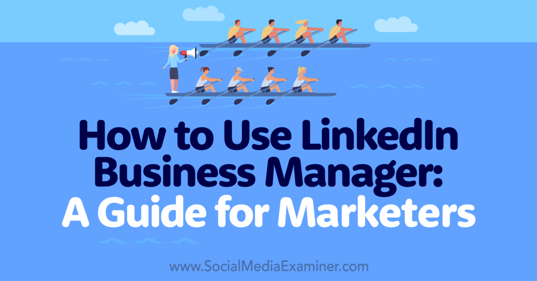 Kā lietot LinkedIn Business Manager: rokasgrāmata tirgotājiem-sociālo mediju pārbaudītājam