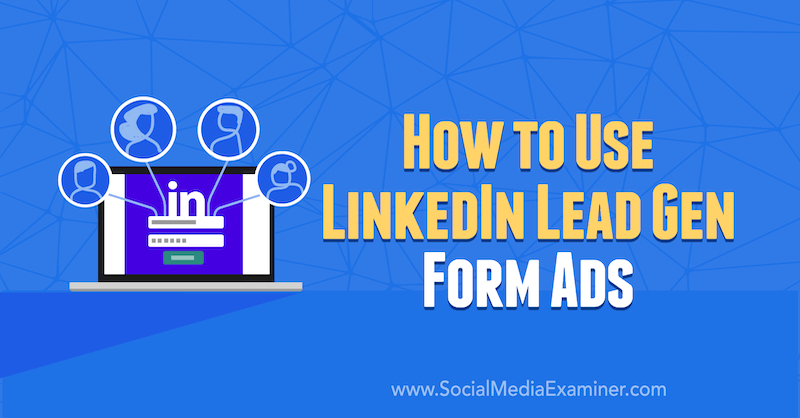 Kā izmantot LinkedIn Lead Gen Form reklāmas, ko autors AJ Wilcox vietnē Social Media Examiner.