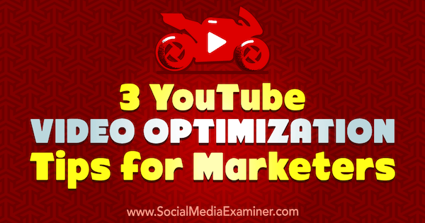 3 YouTube video optimizācijas padomi tirgotājiem, autors Richa Pathak vietnē Social Media Examiner.