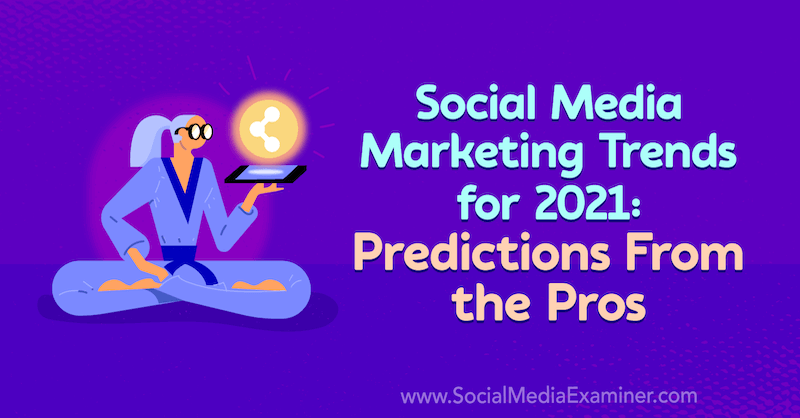 Sociālo mediju mārketinga tendences 2021. gadam: profesionāļu prognozes: sociālo mediju eksaminētājs
