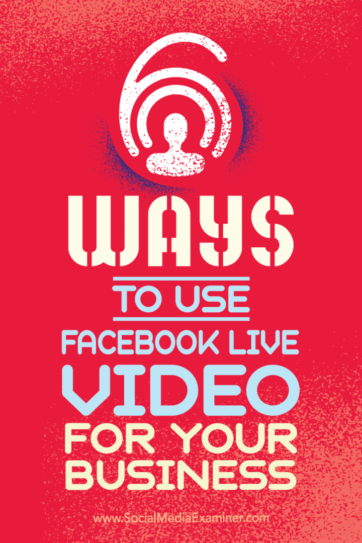 Padomi par sešiem veidiem, kā jūsu bizness var gūt panākumus, izmantojot Facebook Live video.