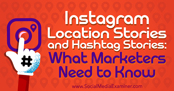 Instagram Location Stories un Hashtag Stories: Kas tirgotājiem jāzina Jennam Hermanam par sociālo mediju eksaminētāju.