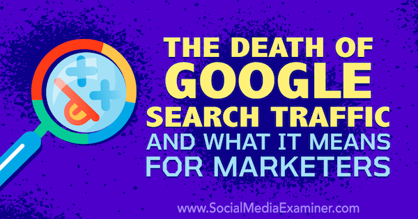 Google meklēšanas datplūsmas nāve un ko tā nozīmē tirgotājiem, izmantojot sociālo mediju eksaminētāja dibinātāja Maikla Stelznera domas.