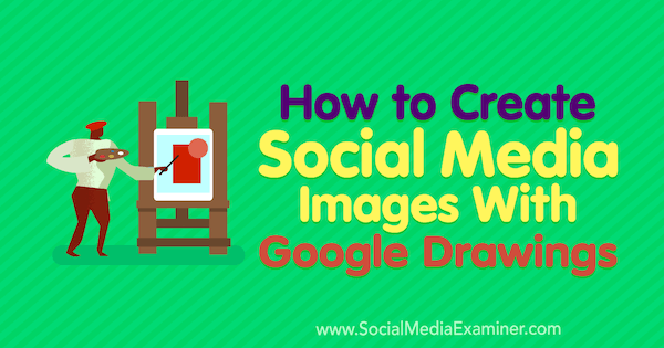 Kā izveidot sociālo mediju attēlus, izmantojot Džeimsa Šerera Google zīmējumus vietnē Social Media Examiner.