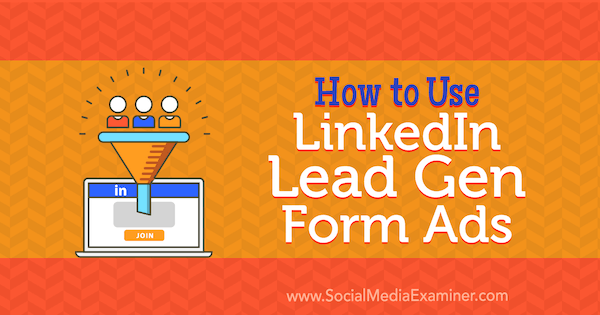 Kā lietot LinkedIn Lead Gen Form reklāmas, ko izveidojis Džulberts Ābrahams vietnē Social Media Examiner.