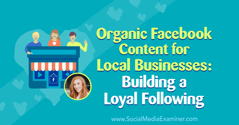 Organisks Facebook saturs vietējiem uzņēmumiem: uzticīga sekotāja veidošana, kurā iekļauti Allie Bloid ieskati sociālo mediju mārketinga apraidei.