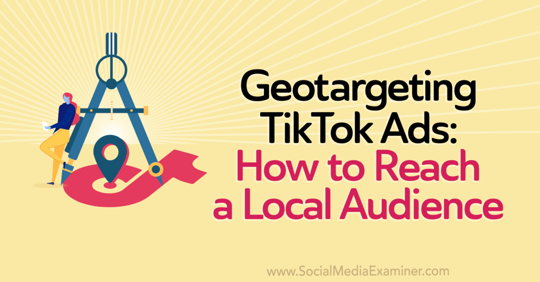 TikTok reklāmu ģeogrāfiskā mērķauditorijas atlase: kā sasniegt vietējo auditoriju, izmantojot personāla rakstnieku vietnē Social Media Examiner.