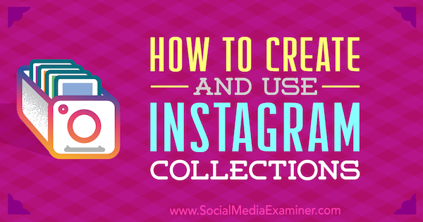 Kā izveidot un izmantot Roberta Katai Instagram kolekcijas vietnē Social Media Examiner.