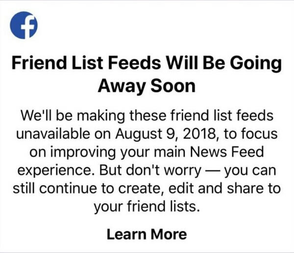 Pēc 2018. gada 9. augusta Facebook lietotāji vairs nevarēs izmantot draugu sarakstus, lai skatītu konkrētu draugu ziņas vienā plūsmā, izmantojot Facebook lietotni iOS ierīcēm. 