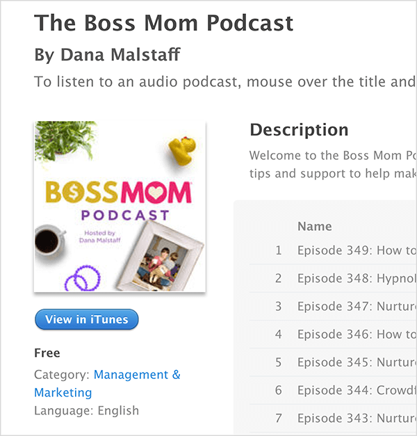 Šis ir Dana Malstaff iTunes ekrāna ekrāns, kas paredzēts The Boss Mom Podcast. Zem nosaukuma ir aplādes vāka attēls, kurā ap nosaukumu ir sakārtots augs, gumijas duki, kafijas krūze, violeti gredzeni un ierāmēta ģimenes fotogrāfija. Podcast ir bezmaksas, un tas ir klasificēts sadaļā Vadība un mārketings. Apraksts un epizožu saraksts tiek parādīts labajā pusē, taču ekrānuzņēmumā tie tiek nogriezti.