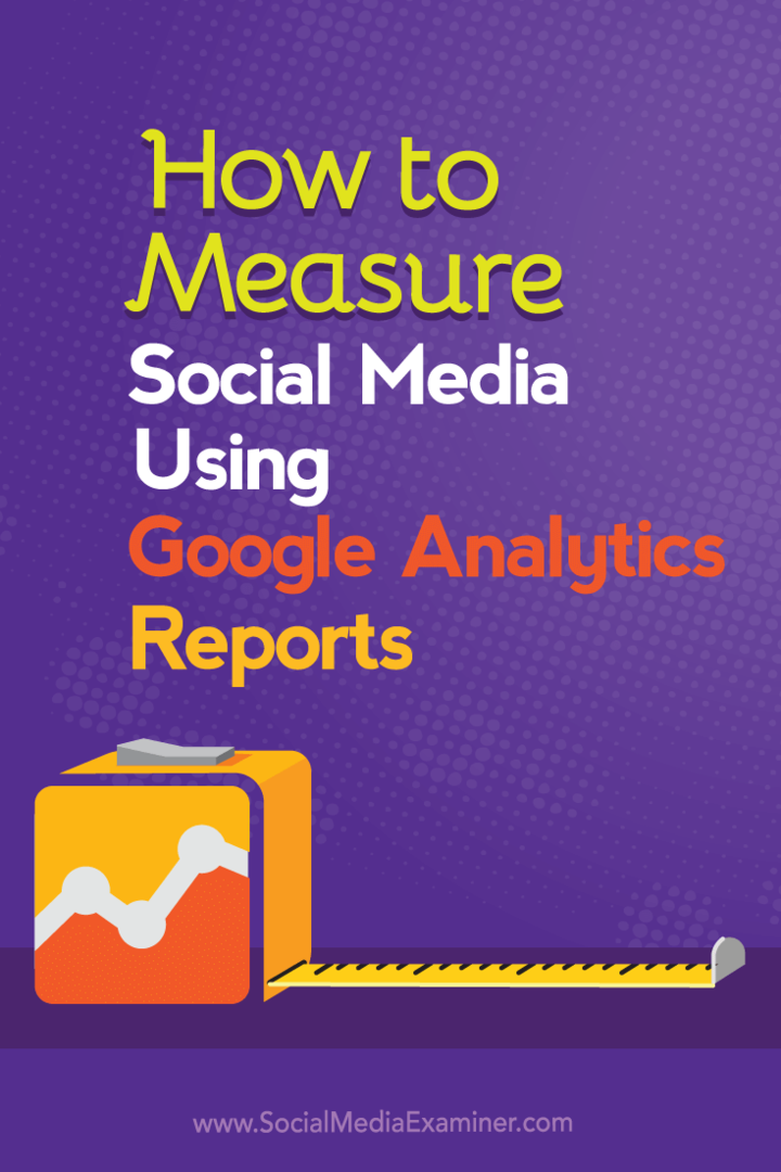 Kā izmērīt sociālo mediju, izmantojot Google Analytics pārskatus: sociālo mediju eksaminētājs