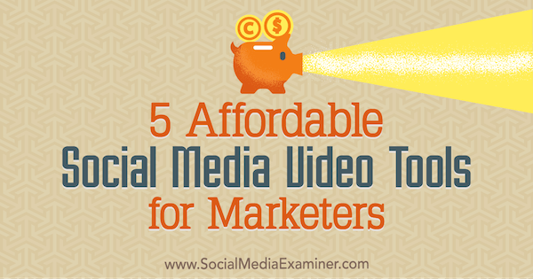 5 Affordable Social Media Video Tools for Marketingers by Maria Dykstra on Social Media Examiner.
