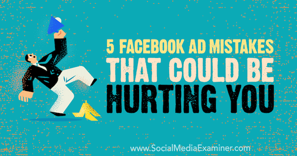 5 Facebook reklāmas kļūdas, kuras jūs varētu kaitēt, ierakstīja Eimija Heivorda, izmantojot sociālo mediju pārbaudītāju