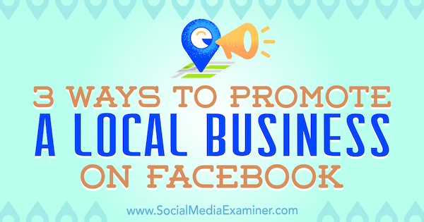 3 veidi, kā reklamēt vietējo biznesu Facebook, Džūlija Bramble vietnē Social Media Examiner.