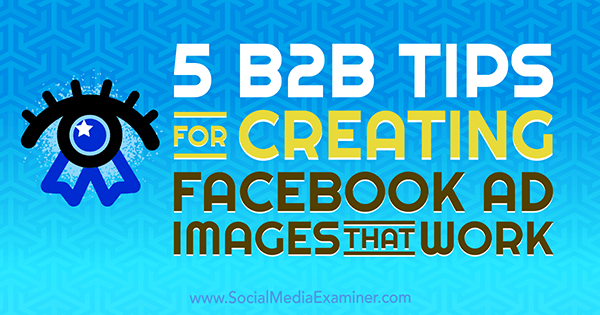 5 B2B padomi, kā izveidot Nadjas Khojas Facebook reklāmas attēlus sociālo mediju pārbaudītājā.