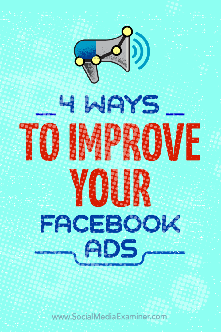 Padomi par četriem veidiem, kā uzlabot savas Facebook reklāmas kampaņas.