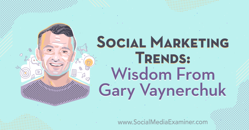 Sociālā mārketinga tendences: Gary Vaynerchuk gudrība par sociālo mediju mārketinga Podcast.