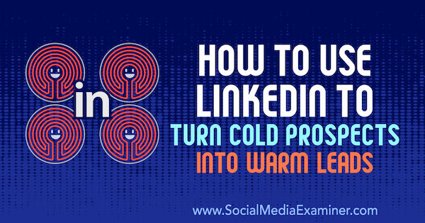 Kā izmantot LinkedIn, lai aukstās izredzes pārvērstu siltos vados, ko Džošs Tērners uz sociālo mediju eksaminētāja.