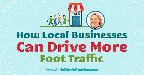 Kā vietējie uzņēmumi var piesaistīt lielāku trafiku kājām, izmantojot Stacy Tuschl ieskatu sociālo mediju mārketinga aplādē.