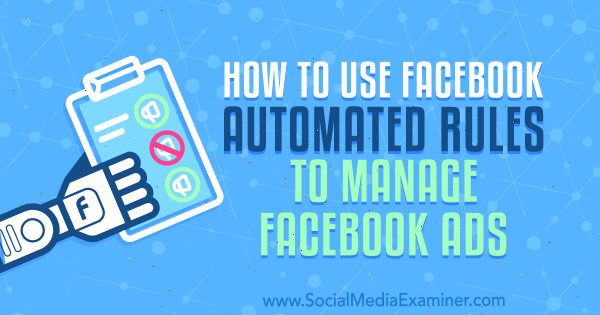 Kā izmantot Facebook automatizētos noteikumus, lai pārvaldītu Čārlija Lorensa Facebook reklāmas vietnē Social Media Examiner.