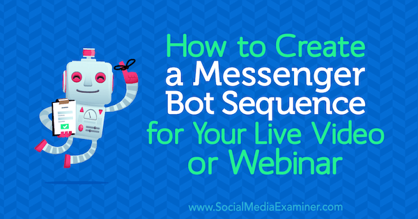 Kā izveidot Messenger Bot secību savam tiešraides video vai tīmekļa semināram, ko veic Dana Tran vietnē Social Media Examiner.