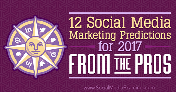 12 sociālo mediju mārketinga prognozes 2017. gadam no profesionāļiem, kuru autore ir Liza D. Jenkins par sociālo mediju eksaminētāju.