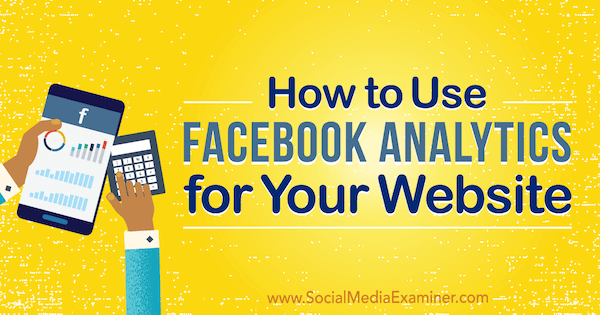 Kā izmantot Facebook Analytics savai vietnei, autore Kristi Hines vietnē Social Media Examiner.
