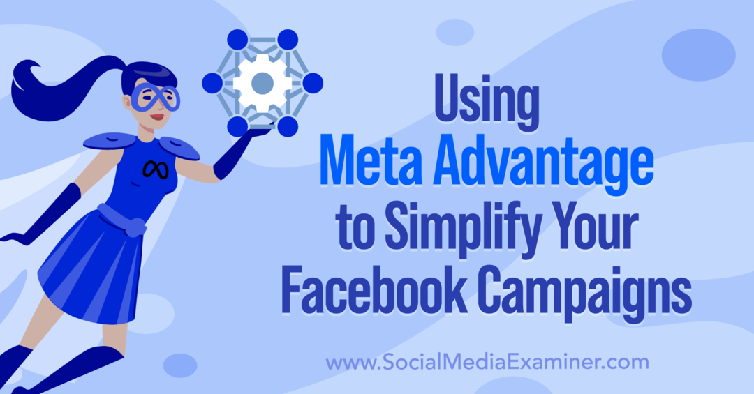 Anna Sonnenberga vietnē Social Media Examiner, izmantojot Meta Advantage, lai vienkāršotu savas Facebook kampaņas.