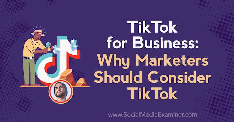 TikTok biznesam: kāpēc tirgotājiem jāapsver TikTok, izmantojot Maikla Sančesa ieskatu sociālo mediju mārketinga Podcast.