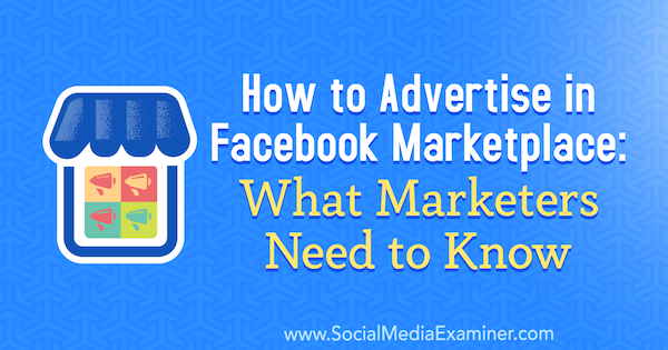 Kā reklamēties Facebook Marketplace: Kas tirgotājiem jāzina Benam Hītam par sociālo mediju eksaminētāju.