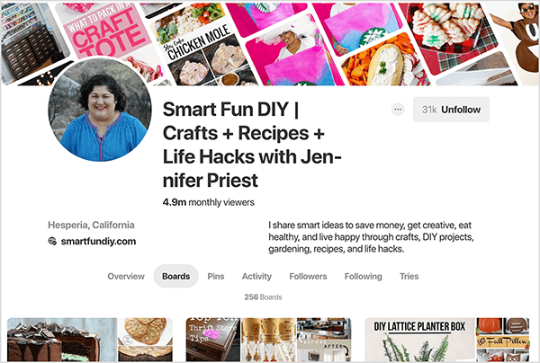 Šis ir Jennifer Priest Pinterest profila ekrānuzņēmums ar atlasītu cilni Boards. Reklāmkaroga attēls, kas atrodas augšpusē, ir salikts piespraudes attēlu slīpums pa diagonāli. Viņas profila virsraksts ir “Smart Fun DIY | Amatniecība + Receptes + Dzīves hacks kopā ar Dženiferu Priestu ”. Aprakstā teikts: “Es dalos gudrās idejās, lai ietaupītu naudu, radoši darbotos, ēst veselīgi un dzīvotu laimīgi, izmantojot amatniecību, DIY projekti, dārzkopība, receptes un dzīves uzlaušana. ” Statistika liecina, ka viņas profilam mēnesī ir 4,9 miljoni skatītāju un 256 skatītāji dēļi. Pelēka poga augšējā labajā stūrī norāda, ka viņai ir 31 000 sekotāju, un ar melniem burtiem ir apzīmēta kā Nesekot. Cita informācija norāda, ka viņa atrodas Hesperijā, Kalifornijā, un viņas vietne ir smartfundiy.com.