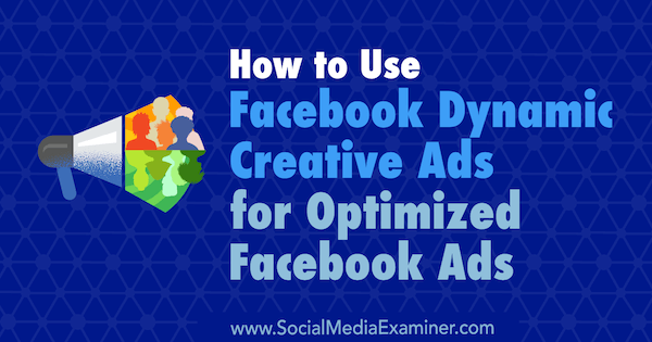 Kā izmantot Facebook dinamiskās radošās reklāmas optimizētām Facebook reklāmām, autors ir Čārlijs Lawrance vietnē Social Media Examiner.