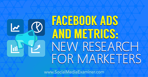 Facebook reklāmas un metrika: Michelle Krasniak jaunais pētījums tirgotājiem par sociālo mediju eksaminētāju.