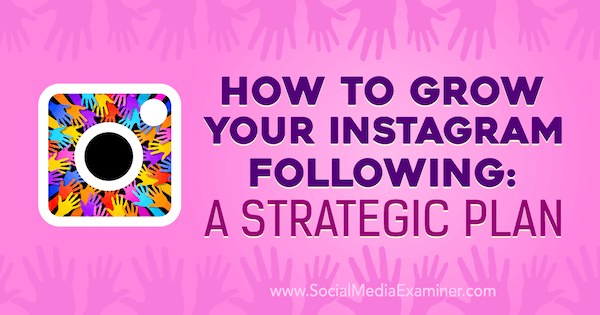 Kā palielināt savu Instagram sekojošo: Stratēģiskais plāns: sociālo mediju eksaminētājs