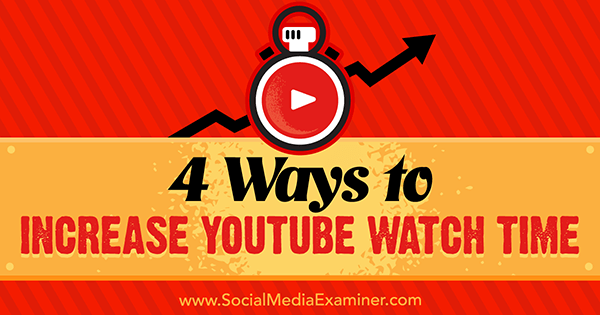 4 veidi, kā palielināt YouTube skatīšanās laiku, ko veicis Ēriks Sachs vietnē Social Media Examiner.